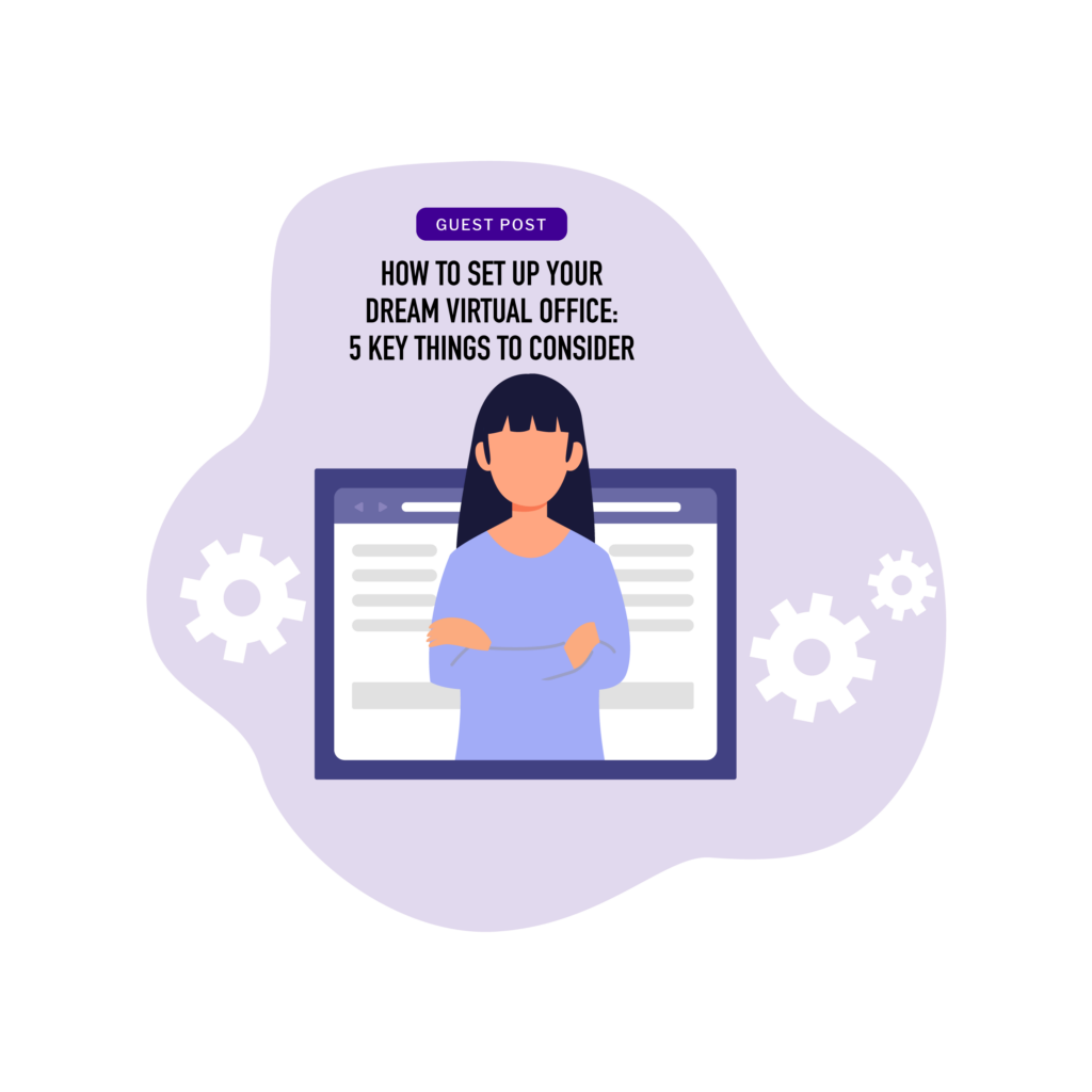 How to Set Up Your Dream Virtual Office: 5 Key Things To Consider